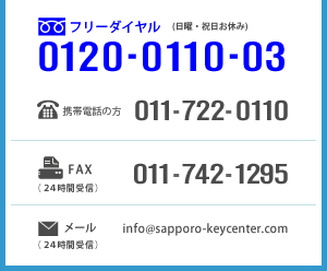 フリーダイヤル 0120-0110-03 / 携帯電話の方 011-722-0110 / FAX 011-742-1295 / メール info@sapporo-keycenter.com